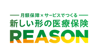 月額保障×サービスでつくる 新しい形の医療保険 REASON