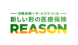 月額保障×サービスでつくる 新しい形の医療保険 REASON